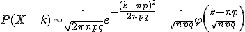 P(X=k)\sim\frac{1}{\sqrt{2\pi npq}}e^{-\frac{(k-np)^2}{2npq}}=\frac{1}{\sqrt{npq}}\varphi\left(\frac{k-np}{\sqrt{npq}}\right)